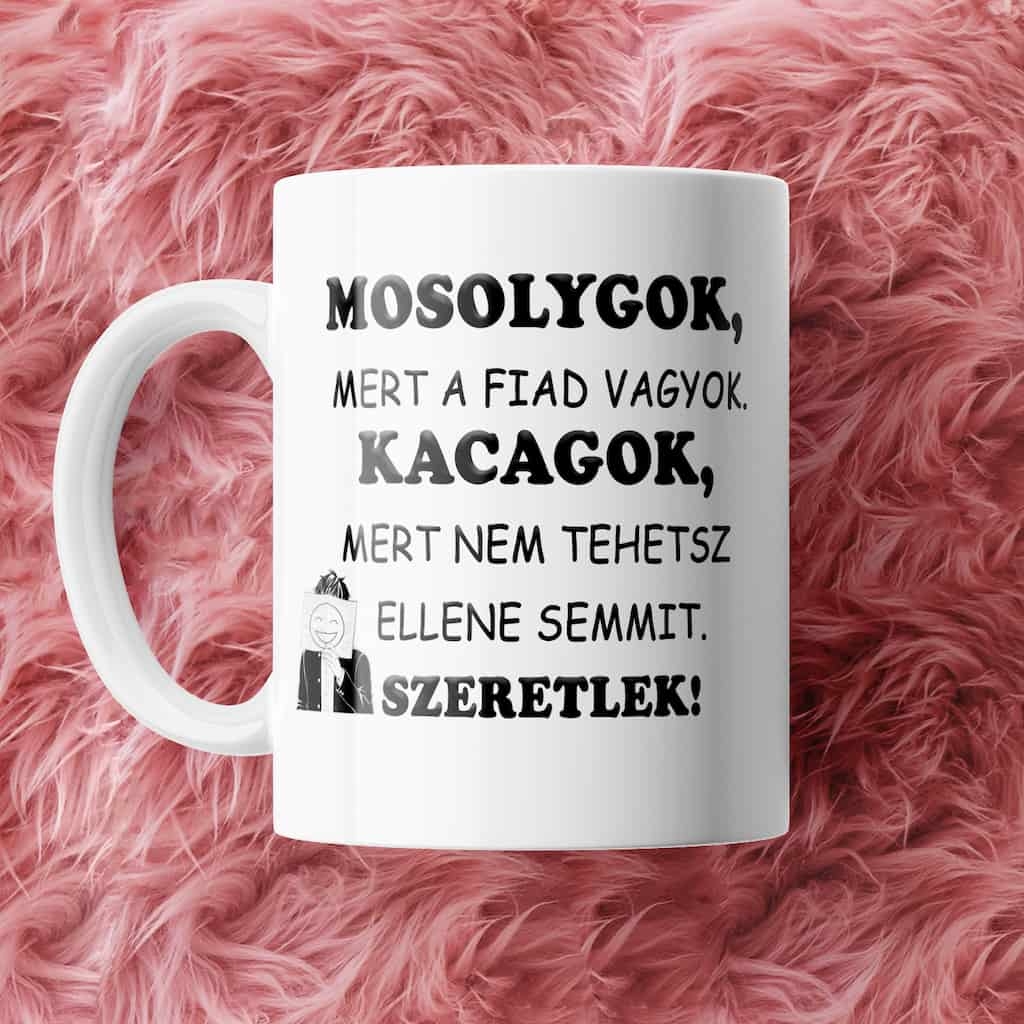 Mosolygok, mert a fiad vagyok bögre